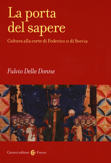 La porta del sapere. Cultura alla corte di Federico II di Svevia